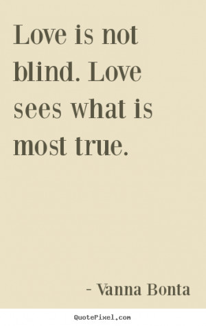 Love quotes - Love is not blind. love sees what is most true.