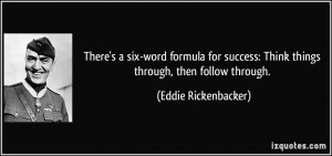 There's a six-word formula for success: Think things through, then ...