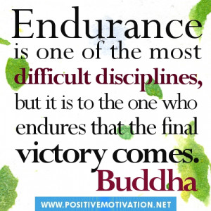 Buddha Quotes.Endurance is one of the most difficult disciplines, but ...