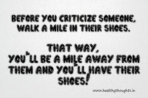 before you criticize someone walk a mile in their shoes that way you ...