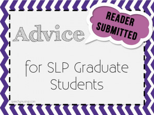 while ago I asked for advice for SLP graduate students on my ...