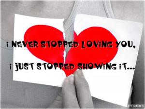 never stopped loving you, I just stopped showing it. :(