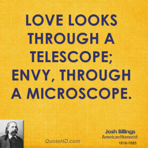 Love looks through a telescope; envy, through a microscope.
