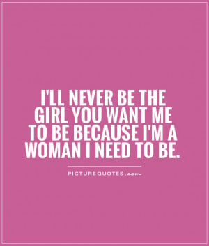 -be-the-girl-you-want-me-to-be-because-im-a-woman-i-need-to-be-quote ...