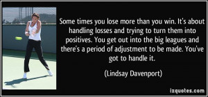Some times you lose more than you win. It's about handling losses and ...