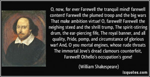 ... , Farewell! Othello's occupation's gone! - William Shakespeare