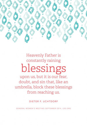 Heavenly Father is constantly raining blessings upon us, but it is our ...