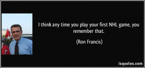 More Ron Francis Quotes