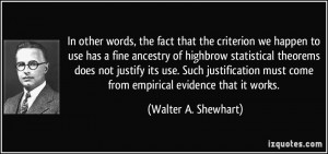 ... must come from empirical evidence that it works. - Walter A. Shewhart
