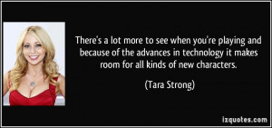 ... technology it makes room for all kinds of new characters. - Tara