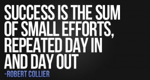 Robert Collier Quote: Success Is The Sum Of Small Efforts Repeated Day ...