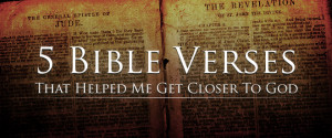 Bible Verses That Helped Me Get Closer To God