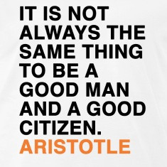 ... -TO-BE-A-GOOD-MAN-AND-A-GOOD-CITIZEN---ARISTOTLE-quote-T-Shirts.jpg