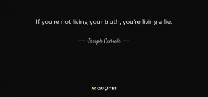 If you're not living your truth, you're living a lie. - Joseph Curiale