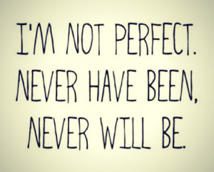 because here s a shocking revelation i m not perfect