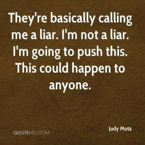 They're basically calling me a liar. I'm not a liar. I'm going to push ...
