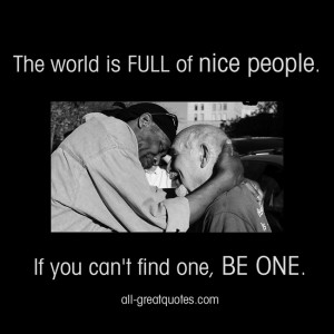 Picture Quotes The world is full of nice people. If you can't find one ...