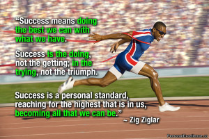 Success means doing …” ~ Zig Ziglar