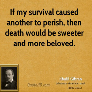If my survival caused another to perish, then death would be sweeter ...