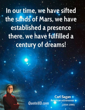In our time, we have sifted the sands of Mars, we have established a ...