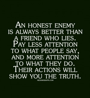An honest enemy is always better than a friend who lies. Pay less ...