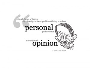 ... about personal preference or usupported opinion. - Frank Lloyd Wright