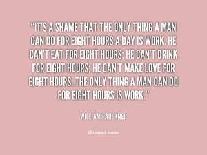 quote-William-Faulkner-its-a-shame-that-the-only-thing-855.png