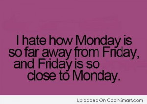 Job Quote: I hate how Monday is so far...