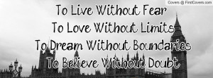 To Live Without Fear To Love Without Limits To Dream Without ...