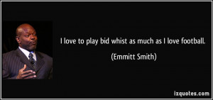 love to play bid whist as much as I love football. - Emmitt Smith