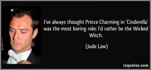 ... was the most boring role; I'd rather be the Wicked Witch. - Jude Law