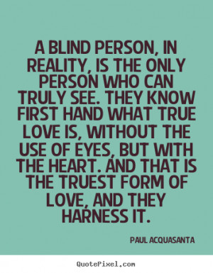Design picture quotes about love - A blind person, in reality, is the ...