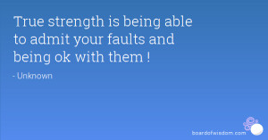 ... strength is being able to admit your faults and being ok with them