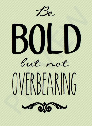 Be Bold But Not Overbearing Downloadable Printable Inspiring Quote ...