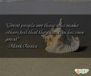 Great people are those who make others feel that they, too, can become ...