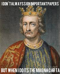 The quote on my Meme is saying that he signed the Magna Carta