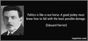 Politics is like a race horse. A good jockey must know how to fall ...