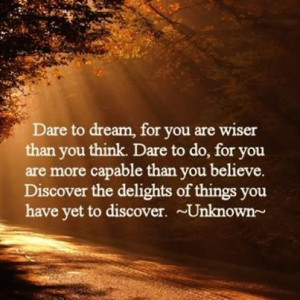 Dare To Dream, For You Are Wiser Than You Think. Dare To Do, For You ...