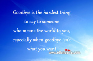 Goodbye is the hardest thing to say to someone who means the world to ...