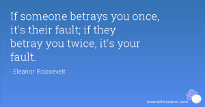 If someone betrays you once, it's their fault; if they betray you ...
