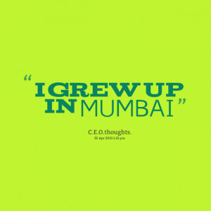 Quotes Picture: i grew up in mumbai
