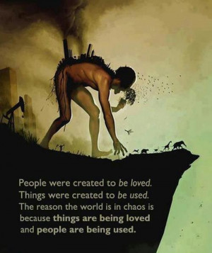 people were created to be loved things were created to be used the ...
