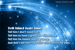tell him i hate him tell him i don t need him tell him to have a great ...