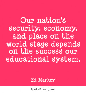 Ed Markey picture quotes - Our nation's security, economy, and place ...