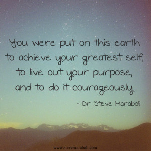 ... were put on this earth to achieve your greatest self, to live out your