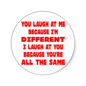 you_laugh_at_me_because_im_different_i_laugh_at_sticker ...