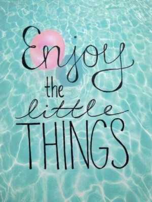 Remember to enjoy the little things in life..