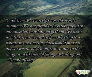 Tradition! We scarcely know the word anymore. We are afraid to be ...