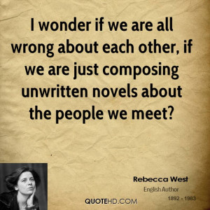 ... , if we are just composing unwritten novels about the people we meet