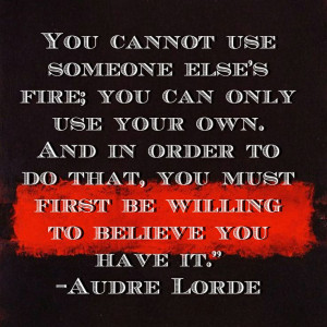 Audre Lorde. Find your fire!